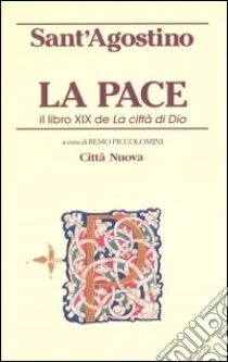 La pace. Il libro XIX de «La città di Dio» libro di Agostino (sant')