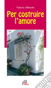 Per costruire l'amore libro di Albisetti Valerio