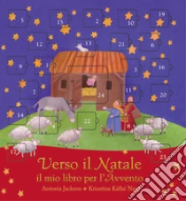 Verso il Natale. Il mio libro per l'avvento libro di Jackson Antonia