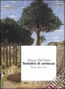 Tentativi di certezza. Poesie 1999-2009 libro di Del Serra Maura