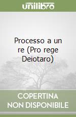 Processo a un re (Pro rege Deiotaro) libro di Cicerone M. Tullio