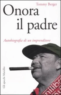 Onora il padre. Autobiografia di un imprenditore libro di Berger Tommy