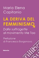 La deriva del femminismo. Dalle suffragette al movimento Me Too