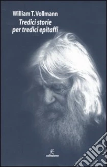 Tredici storie per tredici epitaffi libro di Vollmann William T.