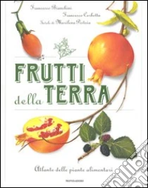 Frutti della terra. Atlante delle piante alimentari libro di Bianchini Francesco - Corbetta Francesco - Pistoia Marilen