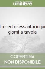 Trecentosessantacinque giorni a tavola libro di Loaldi Paola