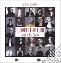 Sguardi d'attore. I volti di Rai Cinema libro di Guindani Stefano