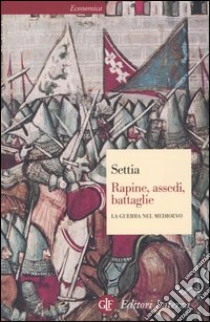 Rapine, assedi, battaglie. La guerra nel Medioevo libro di Settia Aldo A.