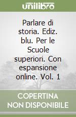 PARLARE DI STORIA 1 ED.BLU libro di FOSSATI-LUPPI-ZANETTE