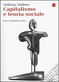Capitalismo e teoria sociale. Marx, Durkheim, Weber libro di Giddens Anthony