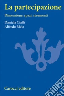 La partecipazione. Dimensioni, spazi e strumenti libro di Ciaffi Daniela - Mela Alfredo