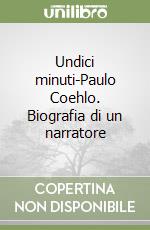Undici minuti-Paulo Coehlo. Biografia di un narratore libro di Coelho Paulo
