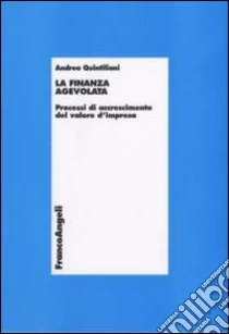 La finanza agevolata. Processi di accrescimento del valore d'impresa libro di Quintiliani Andrea