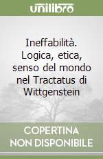 Ineffabilità. Logica, etica, senso del mondo nel Tractatus di Wittgenstein libro di Tomasi Gabriele
