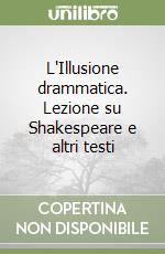 L'Illusione drammatica. Lezione su Shakespeare e altri testi libro di Coleridge Samuel T.