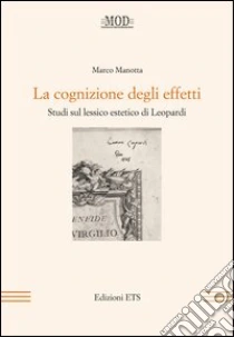La cognizione degli effetti. Studi sul lessico estetico di Leopardi libro di Manotta Marco