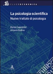 La psicologia scientifica. Nuovo trattato di psicologia generale libro di Canestrari Renzo - Godino Antonio