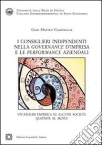 I consiglieri indipendenti nella governance d'impresa e le performance aziendali libro di Ciampaglia G. Matteo