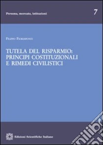 Tutela del risparmio. Principi costituzionali e rimedi civilistici libro di Fiordiponti Filippo