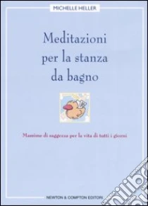 Meditazioni per la stanza da bagno. Massime di saggezza per la vita di tutti i giorni libro di Heller Michelle