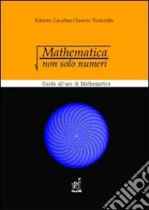 Mathematica: non solo numeri. Guida all'uso di Mathematica libro di Cavaliere Roberto - Tortoriello Saverio