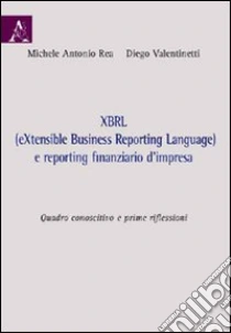 XBRL (eXtensibile Business Reporting Language) e reporting finanziario D'impresa. Quadro conoscitivo e prime riflessioni libro di Rea Michele A. - Valentinetti Diego