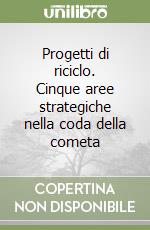 Progetti di riciclo. Cinque aree strategiche nella coda della cometa libro di Capanna Alessandra - Nencini Dina