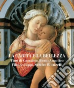 La carit e la bellezza. Tino di Camaino, Beato Angelico, Filippo Lippi, Sandro Botticelli. Ediz. illustrata