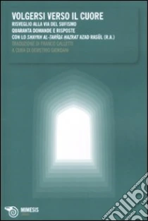 Volgersi verso il cuore. Risveglio alla via del sufismo. Quaranta domande e risposte libro di Rasul Azad