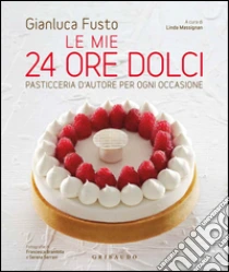 Le mie 24 ore dolci. Pasticceria d'autore per ogni occasione libro di Fusto Gianluca