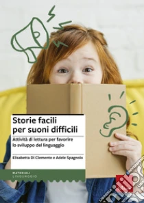 Storie facili per suoni difficili. Attività di lettura per favorire lo sviluppo del linguaggio libro di Spagnolo Adele - Di Clemente Elisabetta