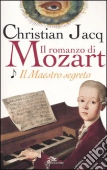 Il maestro segreto. Il romanzo di Mozart (1) libro di Jacq Christian