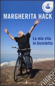La mia vita in bicicletta libro di Hack Margherita