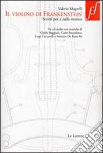 Il violino di Frankenstein. Scritti per e sulla musica. Con 3 CD Audio libro di Magrelli Valerio