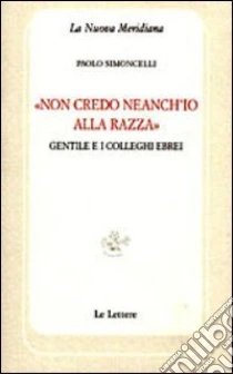 «Non credo neanch'io alla razza». Gentile e i colleghi ebrei libro di Simoncelli Paolo