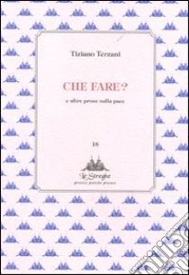 Che fare? E altre prose sulla pace libro di Terzani Tiziano