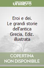 Eroi e dei. Le grandi storie dell'antica Grecia libro di Manaresi Laura - Manna Giovanni