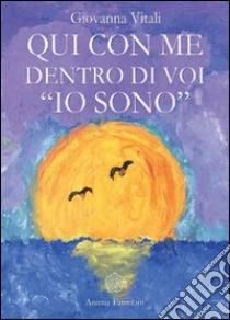 Qui con me dentro di voi «io sono» libro di Vitali Giovanna