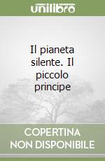 Il pianeta silente. Il piccolo principe libro di Saint-Exupéry Antoine de