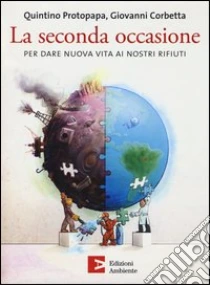 La seconda occasione. Per dare nuova vita ai nostri rifiuti libro di Corbetta Giovanni - Protopapa Quintino