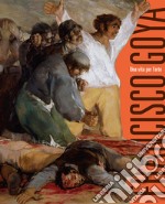 Francisco Goya. Una vita per l'arte
