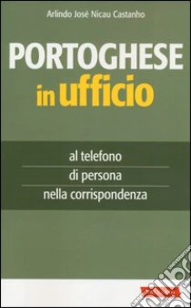 Portoghese in ufficio. Al telefono, di persona e nella corrispondenza libro di Nicau Castanho Arlindo J.