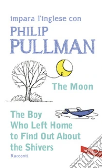 The moon-The boy who left home to find out about the shivers libro di Pullman Philip