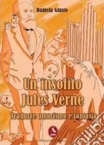 Un insolito Jules Verne. Tradurre umorismo e fantasia libro di Giusto Daniela