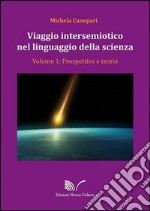 Viaggio intersemiotico nel linguaggio della scienza. Vol. 1: Prospettive e teorie