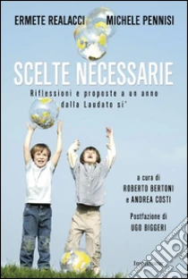 Scelte necessarie. Riflessioni e proposte a un anno dalla Laudato si' libro di Realacci Ermete - Pennisi Michele