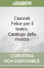 Casorati Felice per il teatro. Catalogo della mostra