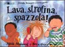 Lava, strofina, spazzola! Perché bisogna essere puliti. libro di Manning Mick - Granström Brita