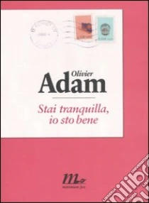 Stai tranquilla, io sto bene libro di Adam Olivier