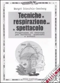 Tecniche di respirazione per lo spettacolo. Programma di esercizi per cantanti, musicisti e attori libro di Scheufele-Osenberg Margot